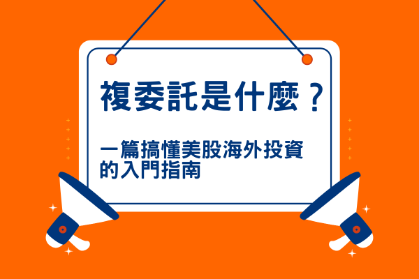 複委託是什麼?一篇搞懂美股海外投資的入門指南 1 複委託是什麼?一篇搞懂美股海外投資的入門指南